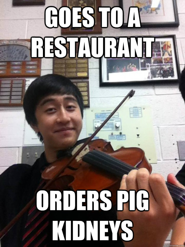 Goes to a restaurant  Orders pig kidneys - Goes to a restaurant  Orders pig kidneys  Michael Meme