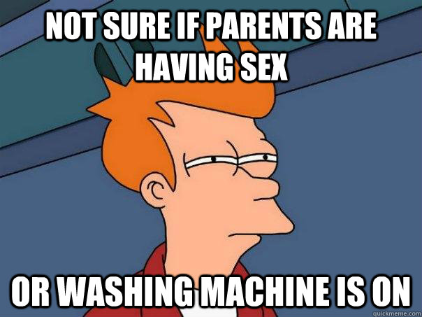 Not sure if parents are having sex Or washing machine is on  Futurama Fry