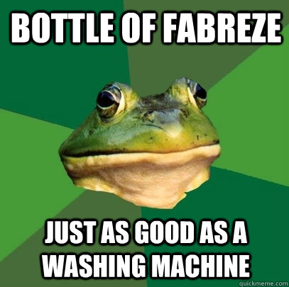 Bottle of fabreze just as good as a washing machine  Foul Bachelor Frog