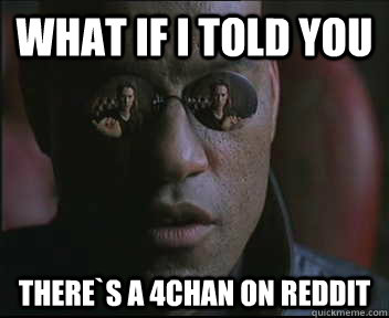 What if I told you there`s a 4chan on reddit  Morpheus SC