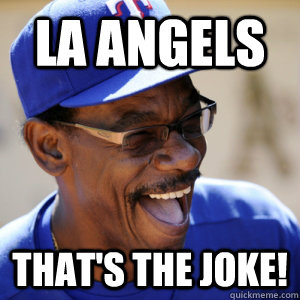 LA Angels that's the joke! - LA Angels that's the joke!  ron washington