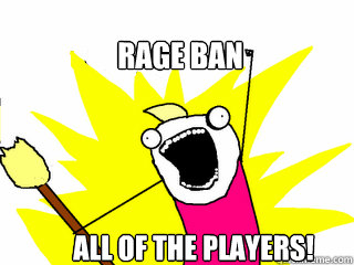 Rage ban All of the players!  All The Things