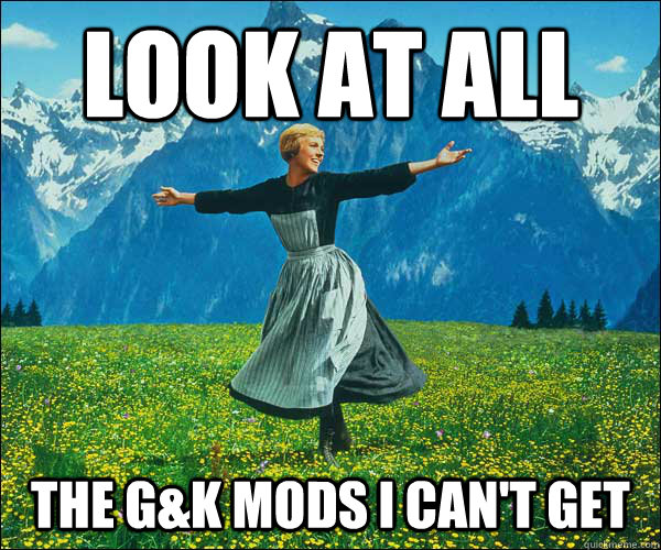 look at all the G&k mods I can't get - look at all the G&k mods I can't get  Sound of Music
