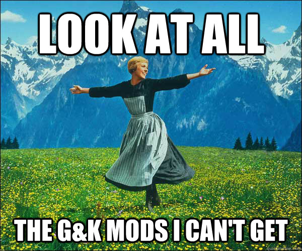 look at all the G&k mods I can't get  Sound of Music