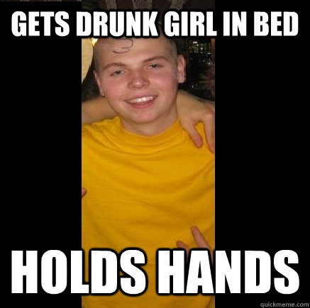 Gets drunk girl in bed holds hands  Shitty Bill