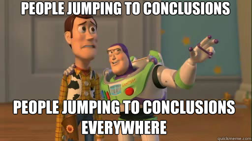 People jumping to conclusions people jumping to conclusions everywhere  Everywhere