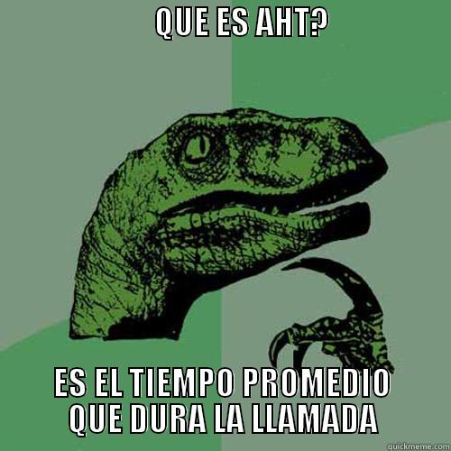                         QUE ES AHT?                                                        ES EL TIEMPO PROMEDIO QUE DURA LA LLAMADA Philosoraptor