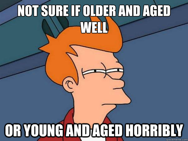 not sure if older and aged well or young and aged horribly  Futurama Fry