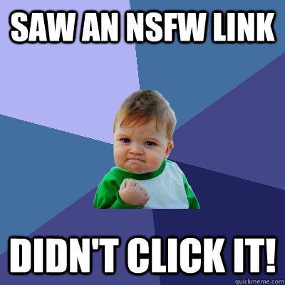 Saw an NSFW Link Didn't Click it! - Saw an NSFW Link Didn't Click it!  Success Kid