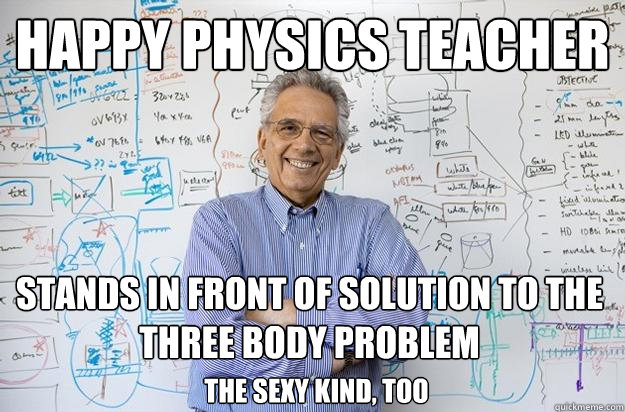 happy physics teacher stands in front of solution to the three body problem The sexy kind, too - happy physics teacher stands in front of solution to the three body problem The sexy kind, too  Engineering Professor