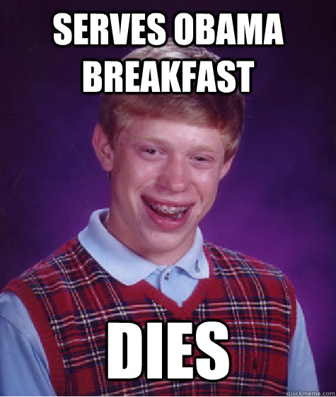 Serves Obama breakfast dies  Bad Luck Brian