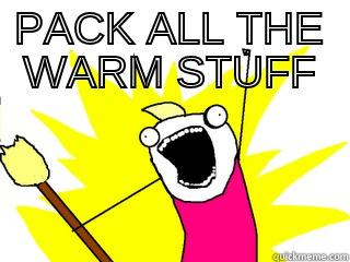 PACK ALL THE WARM STUFF  All The Things