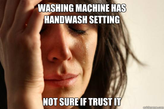 Washing machine has 
handwash setting Not sure if trust it  First World Problems