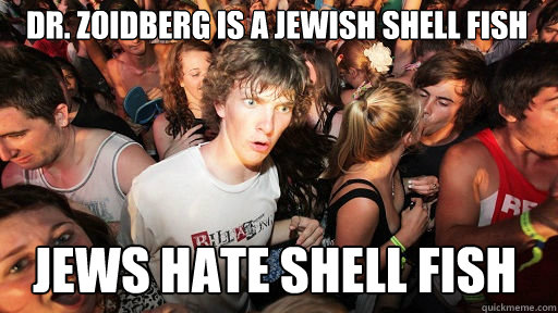 DR. ZOIDBERG IS A JEWISH SHELL FISH
 JEWS HATE SHELL FISH  Sudden Clarity Clarence