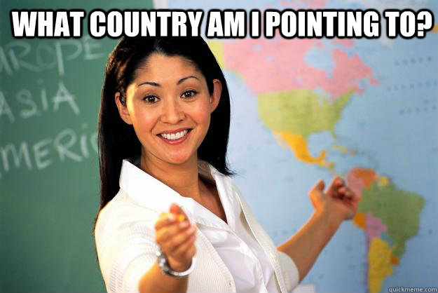 What country am i pointing to?   Unhelpful High School Teacher