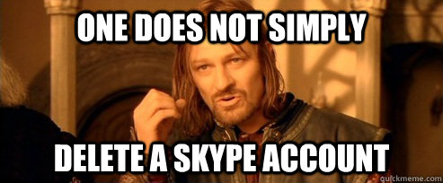 One does not simply Delete A Skype Account  One Does Not Simply