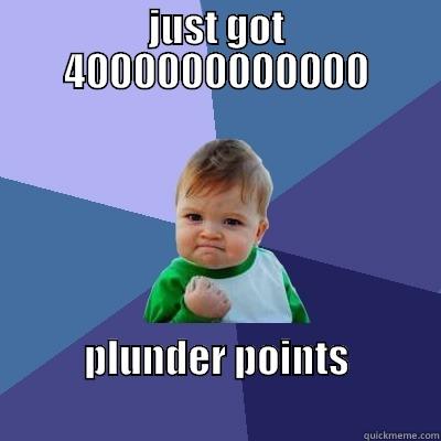 JUST GOT 4000000000000 PLUNDER POINTS                                            Success Kid