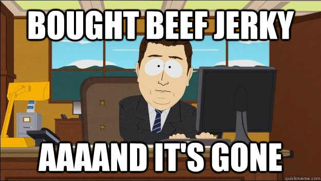 Bought Beef Jerky AAAAND It's gone  aaaand its gone