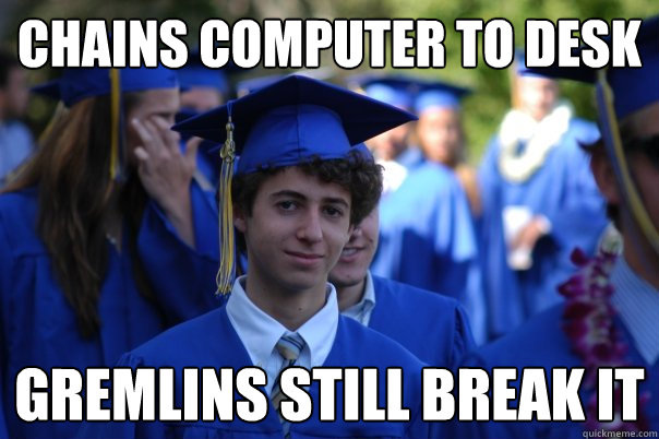 Chains computer to desk gremlins still break it - Chains computer to desk gremlins still break it  Dan3