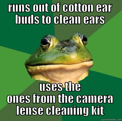 RUNS OUT OF COTTON EAR BUDS TO CLEAN EARS USES THE ONES FROM THE CAMERA LENSE CLEANING KIT Foul Bachelor Frog