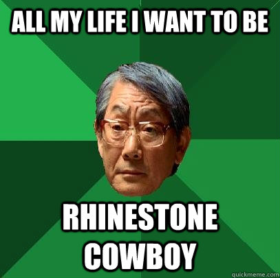 ALL MY LIFE I WANT TO BE RHINESTONE COWBOY - ALL MY LIFE I WANT TO BE RHINESTONE COWBOY  High Expectations Asian Father