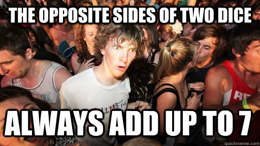the opposite sides of two dice always add up to 7  Sudden Clarity Clarence
