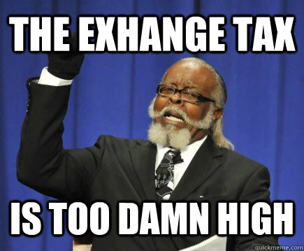 The exhange tax  IS too damn high  Too Damn High