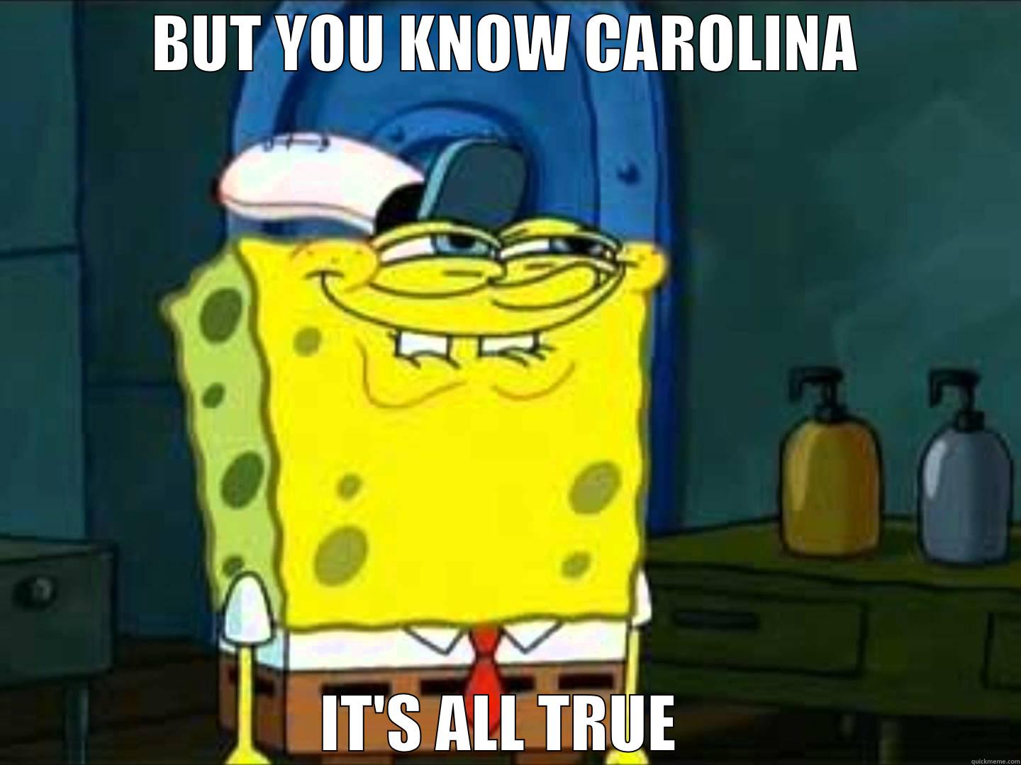 BUT YOU KNOW CAROLINA IT'S ALL TRUE  Misc