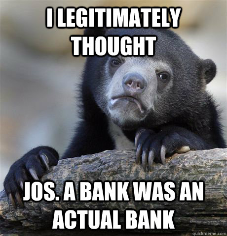 I legitimately thought  Jos. A Bank was an actual bank - I legitimately thought  Jos. A Bank was an actual bank  Confession Bear