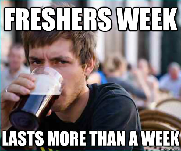freshers week lasts more than a week  Lazy College Senior