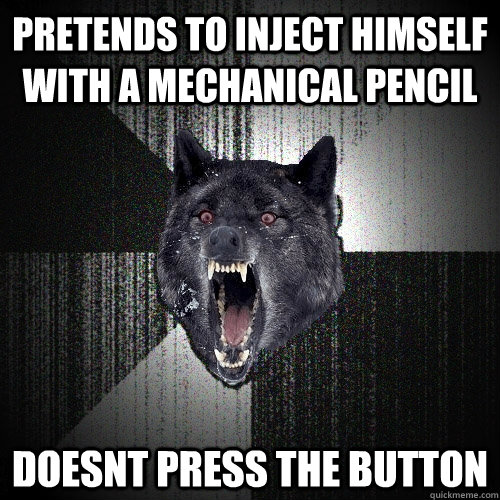 Pretends to inject himself with a mechanical pencil doesnt press the button  Insanity Wolf