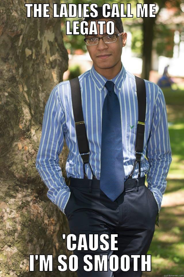 THE LADIES CALL ME LEGATO 'CAUSE I'M SO SMOOTH Misc
