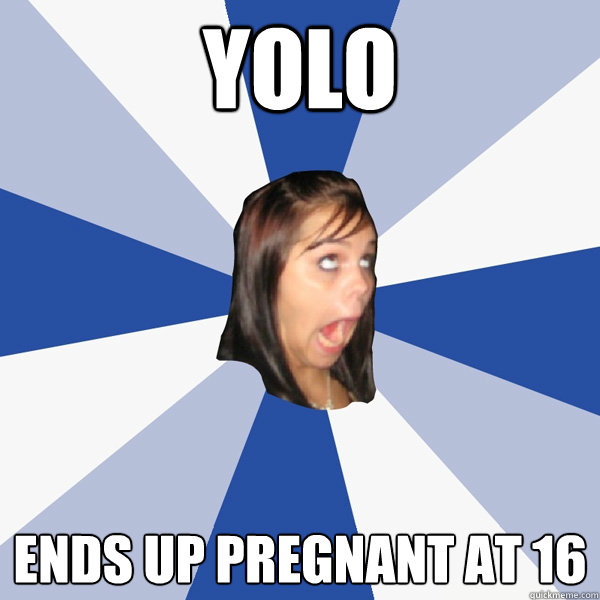 YOLO ENDS UP PREGNANT AT 16  Annoying Facebook Girl
