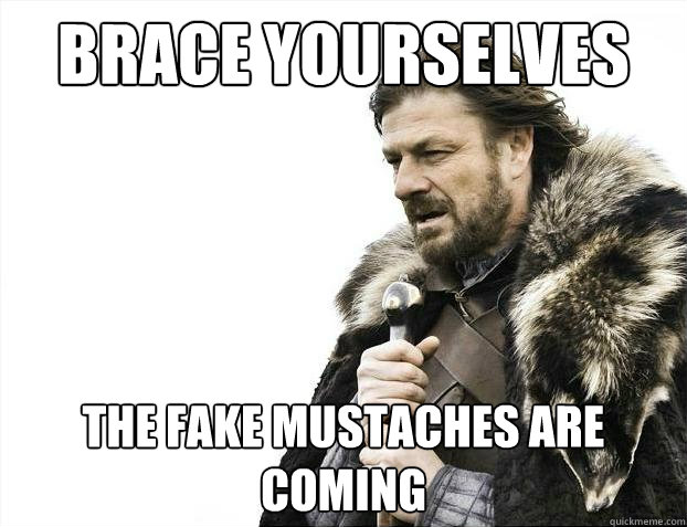 Brace yourselves The fake mustaches are coming  Brace Yourselves - Borimir