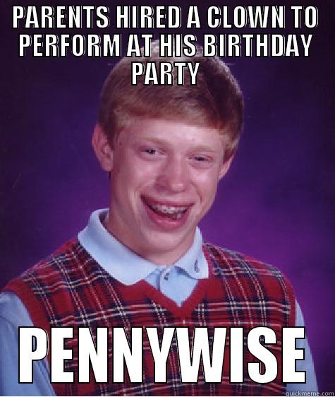 PARENTS HIRED A CLOWN TO PERFORM AT HIS BIRTHDAY PARTY PENNYWISE Bad Luck Brian