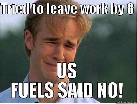 TRIED TO LEAVE WORK BY 8  US FUELS SAID NO! 1990s Problems