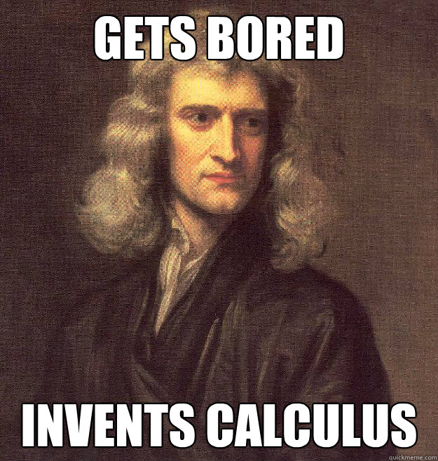Gets Bored Invents Calculus - Gets Bored Invents Calculus  Good Guy Isaac Newton