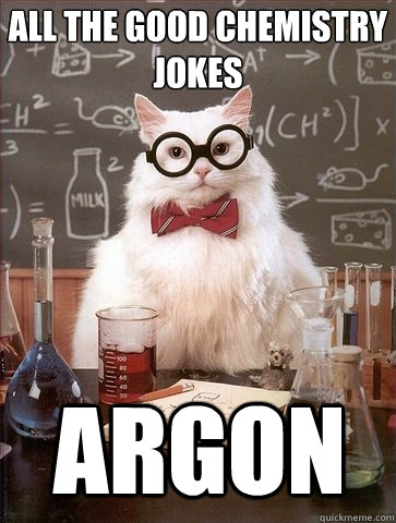 ALL THE GOOD CHEMISTRY JOKES ARGON - ALL THE GOOD CHEMISTRY JOKES ARGON  Chemistry Cat