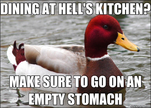DINING AT HELL'S KITCHEN? MAKE SURE TO GO ON AN EMPTY STOMACH  Malicious Advice Mallard