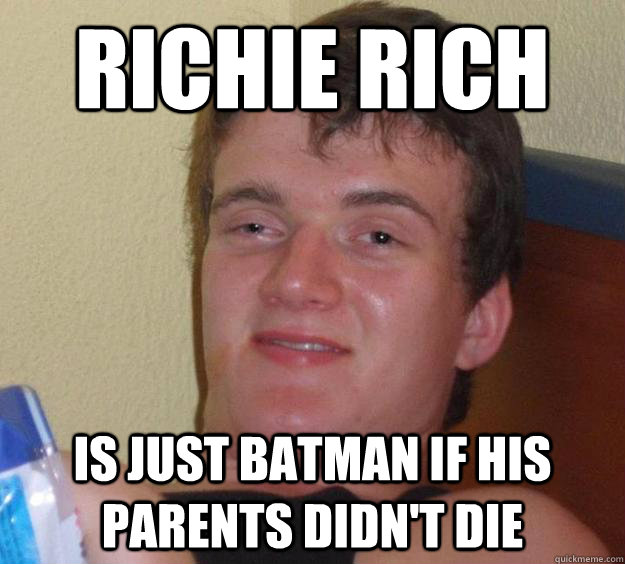 Richie rich is just batman if his parents didn't die  10 Guy
