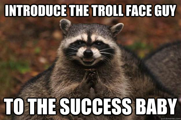 Introduce the troll face guy to the success baby  Evil Plotting Raccoon