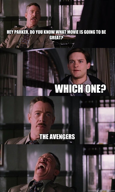 which one? Hey Parker, do you know what movie is going to be great? The avengers   JJ Jameson