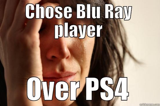 CHOSE BLU RAY PLAYER OVER PS4 First World Problems