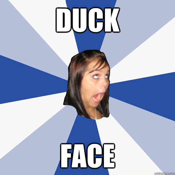 duck face  Annoying Facebook Girl
