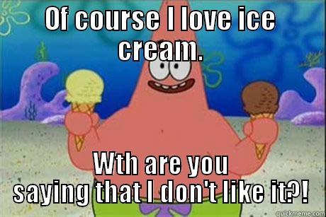 OF COURSE I LOVE ICE CREAM. WTH ARE YOU SAYING THAT I DON'T LIKE IT?! Misc