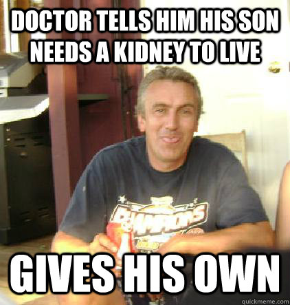 doctor tells him his son needs a kidney to live gives his own  