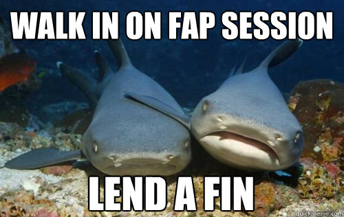 Walk in on fap session Lend a fin    Compassionate Shark Friend