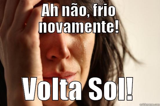 AH NÃO, FRIO NOVAMENTE! VOLTA SOL! First World Problems