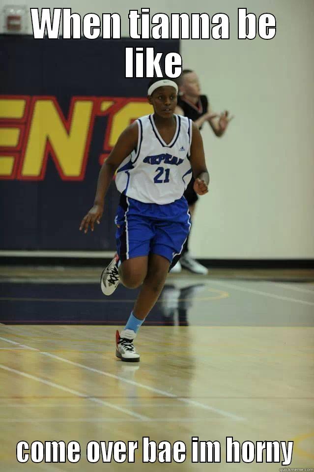 WHEN TIANNA BE LIKE COME OVER BAE IM HORNY Misc