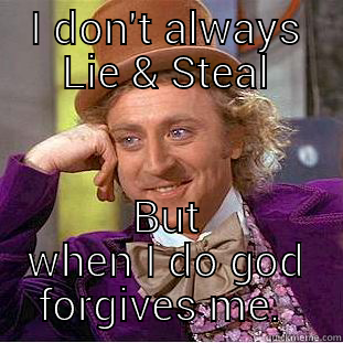 I DON'T ALWAYS LIE & STEAL BUT WHEN I DO GOD FORGIVES ME.  Condescending Wonka